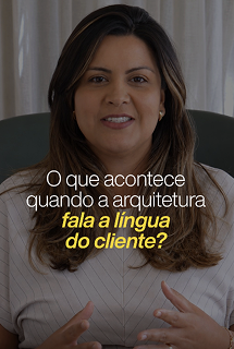 O que aconteceu quando a arquitetura fala a língua do cliente?